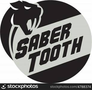 Illustration of a saber tooth tiger or sabre-tooth cat with long, curved saber-shaped canine teeth of which the best known genera is Smilodon head viewed from the side with the word text Saber Tooth set inside circle done in retro style.