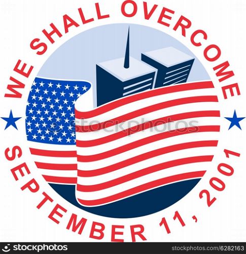 illustration of am unfurled american flag with world trade center twin tower building in the &#xA;background with text we shall overcome.