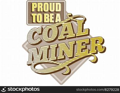 "Illustration showing text "Proud to be a Coal Miner" done in retro style on isolated white background."