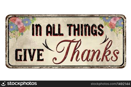 In all things give thanks vintage rusty metal sign on a white background, vector illustration