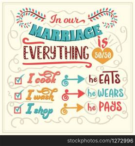In our marriage everything is 50/50. Funny inspirational quote. Hand drawn illustration with hand-lettering and decoration elements. Drawing for prints on t-shirts and bags, stationary or poster.