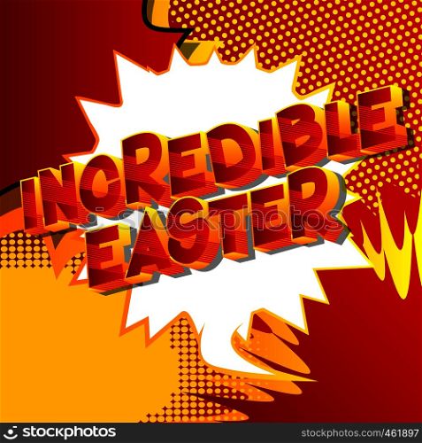 Incredible Easter - Vector illustrated comic book style phrase on abstract background.