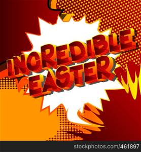 Incredible Easter - Vector illustrated comic book style phrase on abstract background.