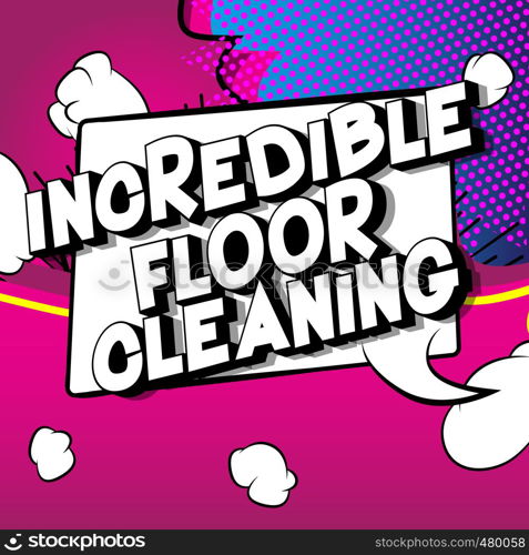 Incredible Floor Cleaning - Vector illustrated comic book style phrase on abstract background.