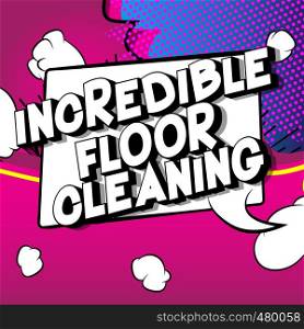 Incredible Floor Cleaning - Vector illustrated comic book style phrase on abstract background.