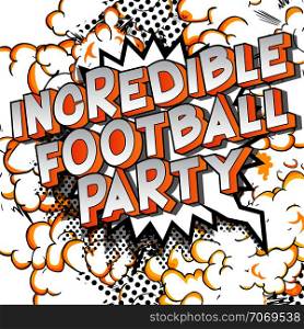 Incredible Football Party - Vector illustrated comic book style phrase on abstract background.