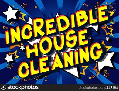 Incredible House Cleaning - Vector illustrated comic book style phrase on abstract background.