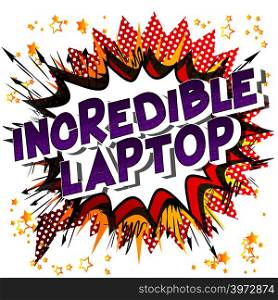 Incredible Laptop - Vector illustrated comic book style phrase.