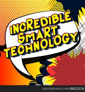Incredible Smart Technology - Vector illustrated comic book style phrase on abstract background.