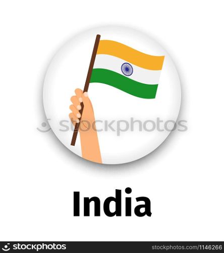 India flag in hand, round icon with shadow isolated on white. Human hand holding flag, vector illustration. India flag in hand, round icon