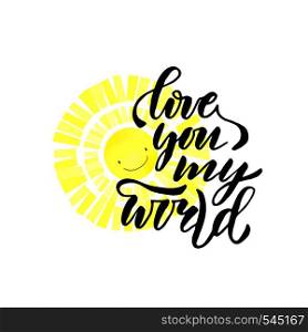 Inspirational and motivational handwritten lettering. Vector hand lettering on sun background. Love you my world
