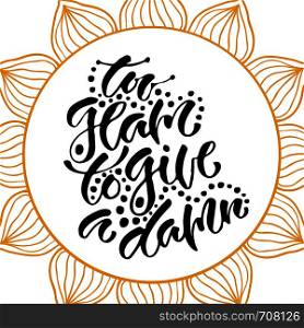 Inspirational hand lettered phrase for fashion print. Printable calligraphy phrase. Too glam to give a damn.. Inspirational hand lettered phrase for fashion print. Printable calligraphy phrase. Too glam to give a damn
