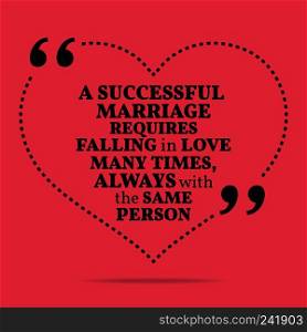 Inspirational love marriage quote. A successful marriage requires falling in love many times, always with the same person. Simple trendy design.