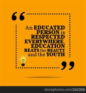 Inspirational motivational"e. An educated person is respected everywhere. Education beats the beauty and the youth. Simple trendy design.