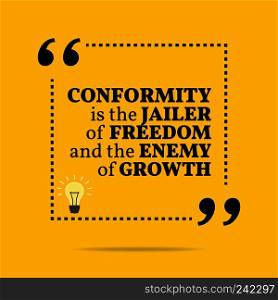 Inspirational motivational"e. Conformity is the jailer of freedom and the enemy of growth. Simple trendy design.