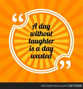 Inspirational motivational quote. A day without laughter is a day wasted. Sun rays quote symbol on yellow background