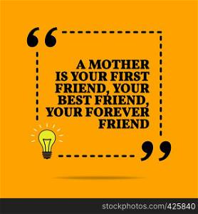 Inspirational motivational quote. A mother is you first friend, your best friend, your forever friend. Vector simple design. Black text over yellow background