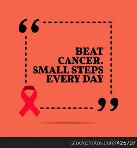 Inspirational motivational quote. Beat cancer. Small steps every day. With pink ribbon, breast cancer awareness symbol