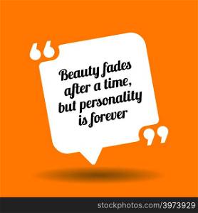 Inspirational motivational quote. Beauty fades after a time, but personality is forever. White quote symbol with shadow on yellow background
