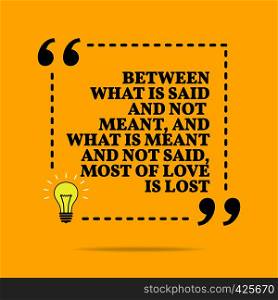 Inspirational motivational quote. Between what is said and not meant, and what is meant and not said, most of love is lost. Vector simple design. Black text over yellow background