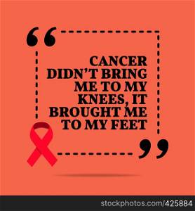 Inspirational motivational quote. Cancer didn't bring me to my knees, it brought me to my feet. With pink ribbon, breast cancer awareness symbol