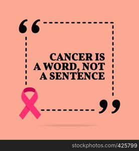 Inspirational motivational quote. Cancer is a word, not a sentence. With pink ribbon, breast cancer awareness symbol