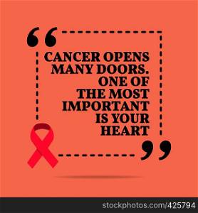 Inspirational motivational quote. Cancer opens many doors. One of the most important is your heart. With pink ribbon, breast cancer awareness symbol