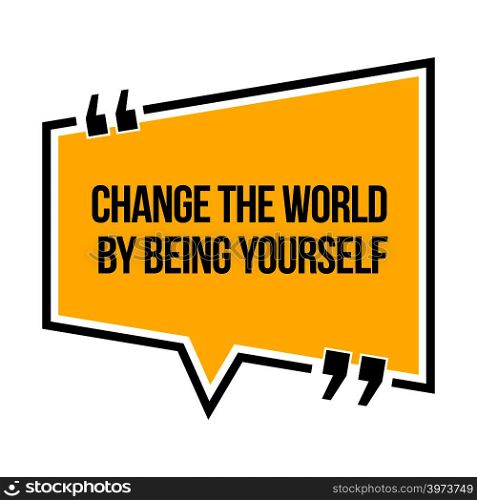 Inspirational motivational quote. Change the world by being yourself. Isometric style.