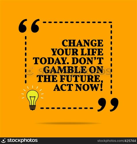 Inspirational motivational quote. Change your life today. Don't gamble on the future, act now! Vector simple design. Black text over yellow background
