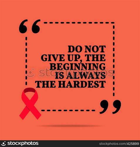 Inspirational motivational quote. Do not give up, the beginning is always the hardest. With pink ribbon, breast cancer awareness symbol