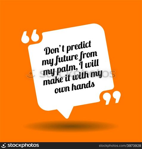 Inspirational motivational quote. Don&rsquo;t predict my future from my palm, I will make it wth my own hands. White quote symbol with shadow on yellow background