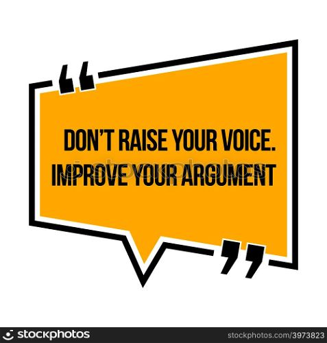 Inspirational motivational quote. Don&rsquo;t raise your voice. Improve your argument. Isometric style.