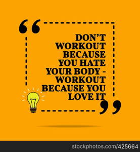 Inspirational motivational quote. Don't workout because you hate your body - workout because you love it. Vector simple design. Black text over yellow background