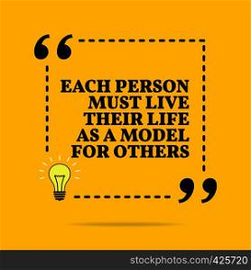 Inspirational motivational quote. Each person must live their life as a model for others. Vector simple design. Black text over yellow background. Inspirational motivational quote. Each person must live their life as a model for others. Vector simple design. Black text over yellow background
