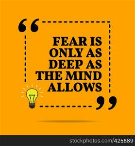 Inspirational motivational quote. Fear is only as deep as the mind allows. Vector simple design. Black text over yellow background