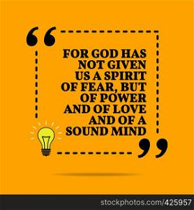 Inspirational motivational quote. For God has not given us a Spirit of fear, but of power and of love and of a sound mind. Black text over yellow background