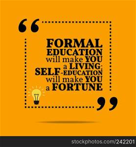 Inspirational motivational quote. Formal education will make you a living; self-education will make you a fortune. Simple trendy design.
