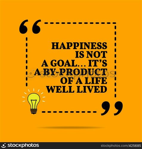 Inspirational motivational quote. Happiness is not a goal... it's a by-product of a life well lived. Vector simple design. Black text over yellow background