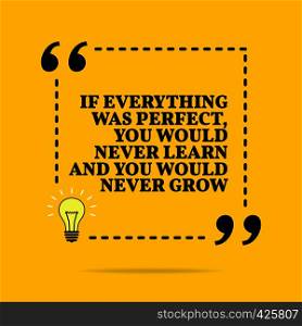 Inspirational motivational quote. If everything was perfect, you would never learn and you would never grow. Vector simple design. Black text over yellow background