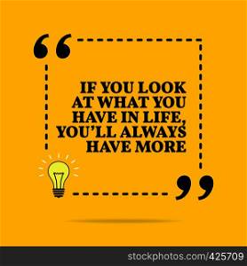 Inspirational motivational quote. If you look at what you have in life, you'll always have more. Vector simple design. Black text over yellow background