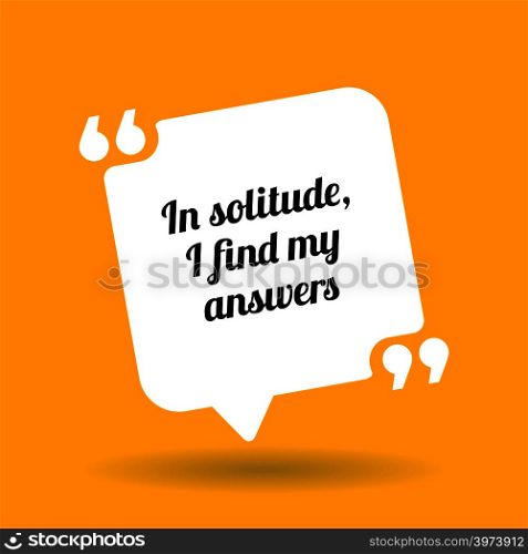 Inspirational motivational quote. In solitude, I find my answers. White quote symbol with shadow on yellow background