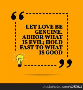 Inspirational motivational quote. Let love be genuine. Abhor what is evil; hold fast to what is good. Black text over yellow background