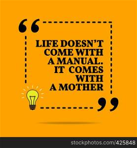 Inspirational motivational quote. Life doesn't come with a manual. It comes with a mother. Vector simple design. Black text over yellow background