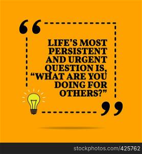 "Inspirational motivational quote. Life's most persistent and urgent question is, "what are you doing for others?" Vector simple design. Black text over yellow background "