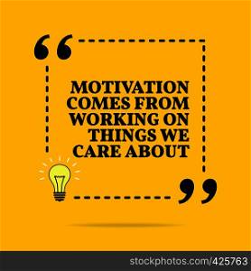 Inspirational motivational quote. Motivation comes from working on things we care about. Vector simple design. Black text over yellow background. Inspirational motivational quote. Motivation comes from working on things we care about. Vector simple design. Black text over yellow background