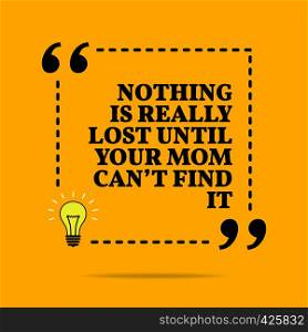 Inspirational motivational quote. Nothing is really lost until your mom can't find it. Vector simple design. Black text over yellow background
