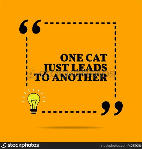 Inspirational motivational quote. One cat just leads to another. Black text over yellow background