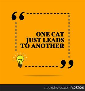 Inspirational motivational quote. One cat just leads to another. Black text over yellow background