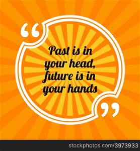 Inspirational motivational quote. Past is in your head, future is in your hands. Sun rays quote symbol on yellow background