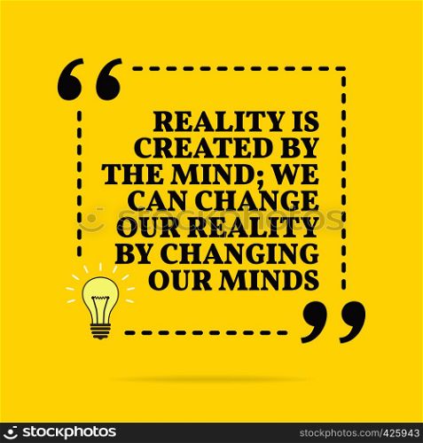 Inspirational motivational quote. Reality is created by the mind; we can change our reality by changing our minds. Black text over yellow background